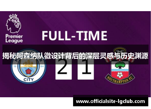 揭秘阿森纳队徽设计背后的深层灵感与历史渊源