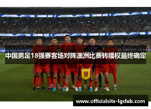 中国男足18强赛客场对阵澳洲比赛转播权最终确定