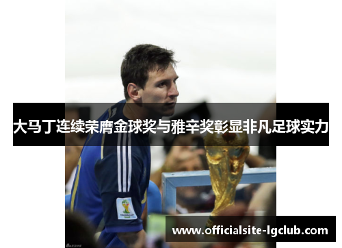 大马丁连续荣膺金球奖与雅辛奖彰显非凡足球实力