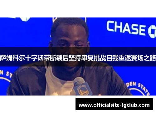 萨姆科尔十字韧带断裂后坚持康复挑战自我重返赛场之路