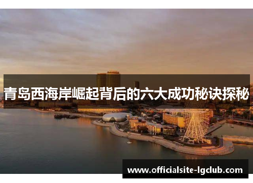 青岛西海岸崛起背后的六大成功秘诀探秘